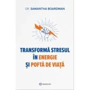 Transforma stresul in energie si pofta de viata - Dr. Samantha Boardman
