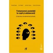 Tratamentul anxietatii la copii si adolescenti. O abordare fundamentata stiintific - Ronald Rapee, Ann Wignall, Jennifer Hudson, Carolyn Schniering