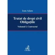 Tratat de drept civil. Obligatiile. Volumul I. Contractul - Ioan Adam