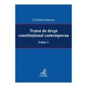 Tratat de drept constitutional contemporan Editia 3 - Cristian Ionescu