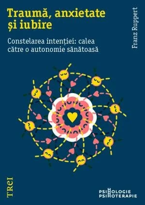 Traumă, anxietate și iubire. Constelarea intenției: calea către o autonomie sănătoasă - Franz Ruppert