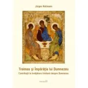 Treimea si Imparatia lui Dumnezeu. Contributii la invatatura trinitara despre Dumnezeu - Jurgen Moltmann