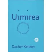Uimirea. O noua stiinta ce iti poate transforma viata - Dacher Keltner