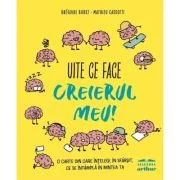 Uite ce face creierul meu! O carte din care intelegi, in sfarsit, ce se intampla in mintea ta - Gregoire Borst
