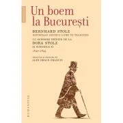 Un boem la Bucuresti. Reportaje dintr‑o lume in tranzitie. Cu scrisori inedite de la Dora Stolz si surorile ei (1840-1845) - Bernhard Stolz