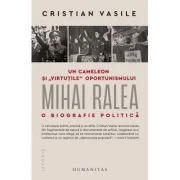 Un cameleon si „virtutile“ oportunismului. Mihai Ralea - o biografie politica - Cristian Vasile