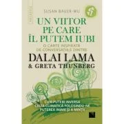 Un viitor pe care-l putem iubi. O carte inspirata de conversatiile dintre DALAI LAMA &amp; Greta Thunberg - Susan Bauer-Wu