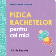 Universitatea copiilor. Fizica rachetelor pentru cei mici - Chris Ferrie