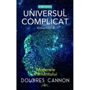 Universul Complicat. Misterele Pamantului. Volumul 1 - Dolores Cannon