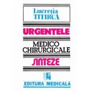 Urgentele medico-chirurgicale. Sinteze pentru asistentii medicali, editia a 3-a - Lucretia Titirca