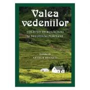 Valea vedeniilor. Colectie de rugaciuni si devotiuni puritane - Arthur Bennett (ed.)