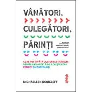 Vanatori, culegatori, parinti - Michaeleen Doucleff