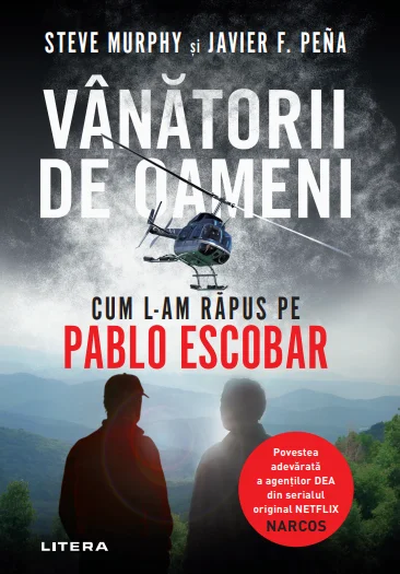 Vânătorii de oameni. Cum l-am răpus pe Pablo Escobar