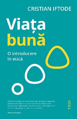Viata buna. O introducere in etica - Cristian Iftode
