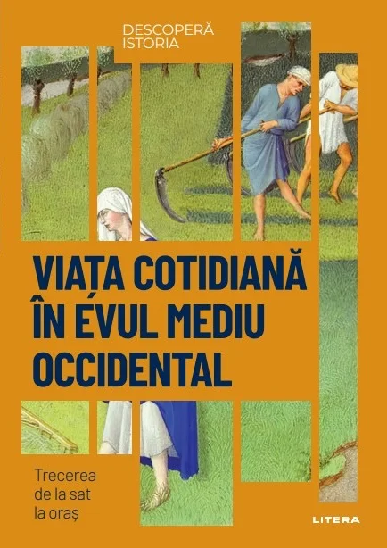 Viata cotidiana in Evul Mediu Occidental. Trecerea de la sat la oras. Volumul 47. Descopera istoria