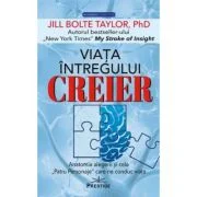 Viata intregului Creier. Anatomia alegerii si cele,, Patru Personaje" care ne conduc viata - Jill Bolte Taylor