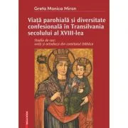 Viata parohiala si diversitate confesionala in Transilvania secolului al 18-lea. Studiu de caz: uniti si ortodocsi din comitatul Dabaca - Greta-Monica