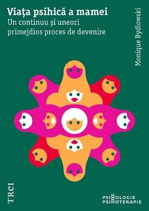 Viața psihică a mamei. Un continuu și uneori primejdios proces de devenire - Monique  Bydlowski