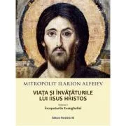 Viata si invataturile lui Iisus Hristos. Volumul 1. Inceputurile Evangheliei - Mitropolit Ilarion Alfeiev