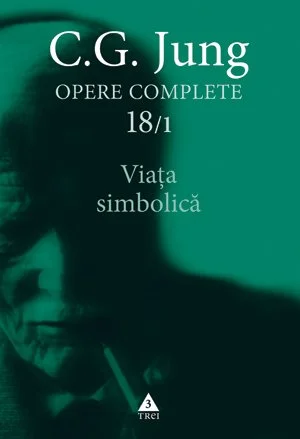 Viaţa simbolică - Opere Complete, vol. 18/1  - C.G. Jung