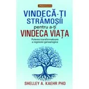 Vindeca-ti stramosii pentru a-ti vindeca viata - Shelley A. Kaehr