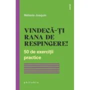 Vindecarea ranii de respingere. 50 de exercitii practice - Melanie Josquin