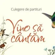Vino sa cantam! Culegere de partituri