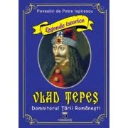 Vlad Tepes - Domnitorul Tarii Romanesti - Petre Ispirescu