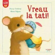 Vreau la tati! - Tracey Corderoy, Alison Edgson