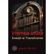 Vremea uitata. Eseisti ai Transilvaniei - Irina Petras