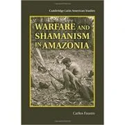 Warfare and Shamanism in Amazonia - Carlos Fausto