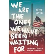 We Are the Ones We Have Been Waiting For: The Promise of Civic Renewal in America - Peter Levine